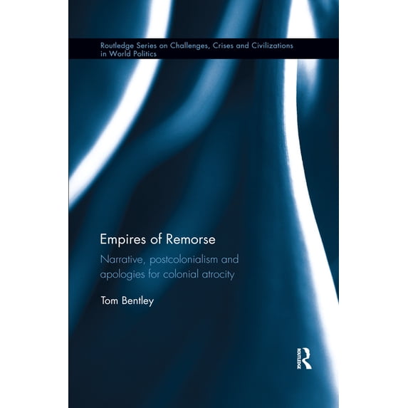 Routledge Challenges, Crises and Civiliz Empires of Remorse: Narrative, Postcolonialism and Apologies for Colonial Atrocity, (Paperback)