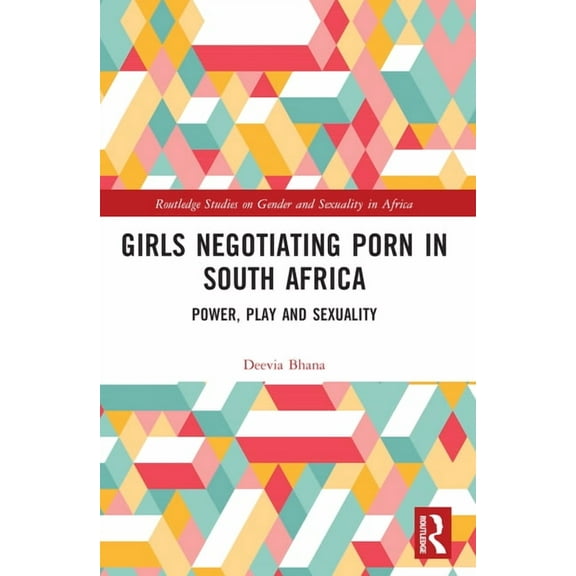 Routledge Studies on Gender and Sexualit Girls Negotiating Porn in South Africa: Power, Play and Sexuality, (Paperback)