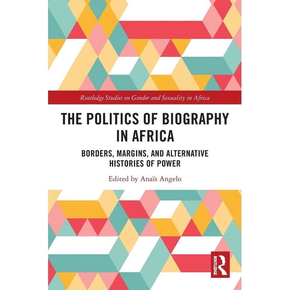 Routledge Studies on Gender and Sexualit The Politics of Biography in Africa: Borders, Margins, and Alternative Histories of Power, (Paperback)
