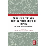 Routledge Studies on Think Asia Chinese Politics and Foreign Policy Under XI Jinping The Future Political Trajectory, Hardcover