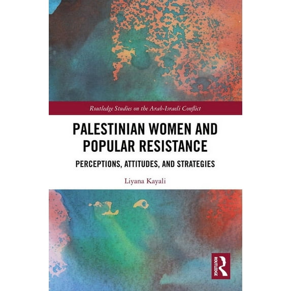 Routledge Studies on the Arab-Israeli Co Palestinian Women and Popular Resistance: Perceptions, Attitudes, and Strategies, (Paperback)