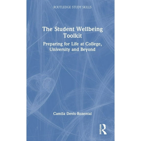 Routledge Study Skills The Student Wellbeing Toolkit: Preparing for Life at College, University and Beyond, (Hardcover)