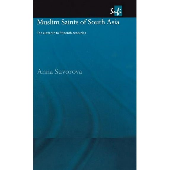 Routledge Sufi Muslim Saints of South Asia: The Eleventh to Fifteenth Centuries, (Hardcover)