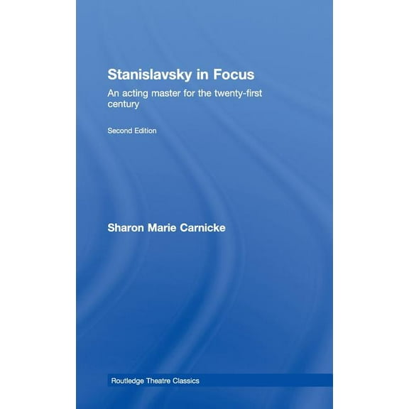 Routledge Theatre Classics Stanislavsky in Focus: An Acting Master for the Twenty-First Century, (Hardcover)