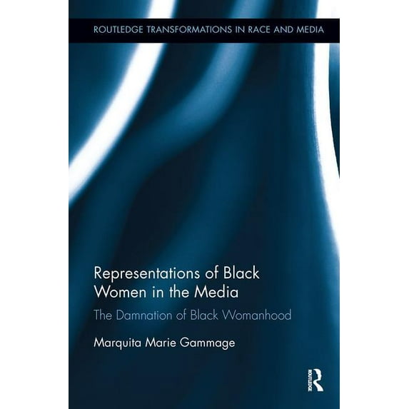 Routledge Transformations in Race and Me Representations of Black Women in the Media: The Damnation of Black Womanhood, (Paperback)