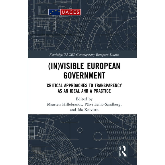 Routledge/UACES Contemporary European St (In)Visible European Government: Critical Approaches to Transparency as an Ideal and a Practice, (Hardcover)