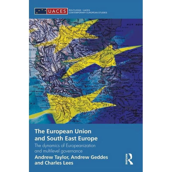 Routledge/UACES Contemporary European St The European Union and South East Europe: The Dynamics of Europeanization and Multilevel Governance, (Paperback)