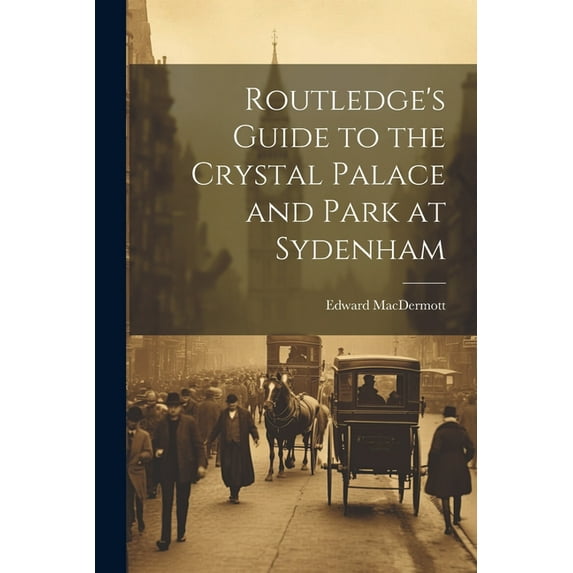 Routledge's Guide to the Crystal Palace and Park at Sydenham (Paperback)