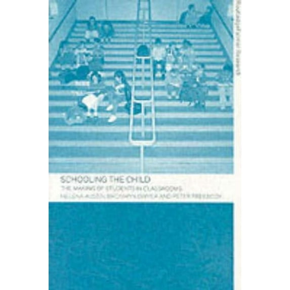 Routledgefalmer Research Schooling the Child: The Making of Students in Classrooms, (Paperback)