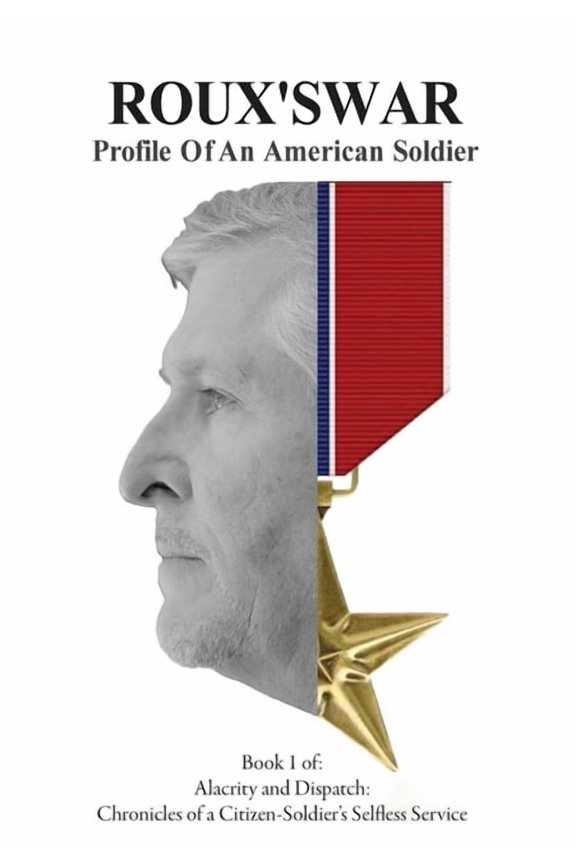 Alacrity and Dispatch: The Chronicles of Roux's War: Profile Of An American Soldier, Book 1, (Hardcover)