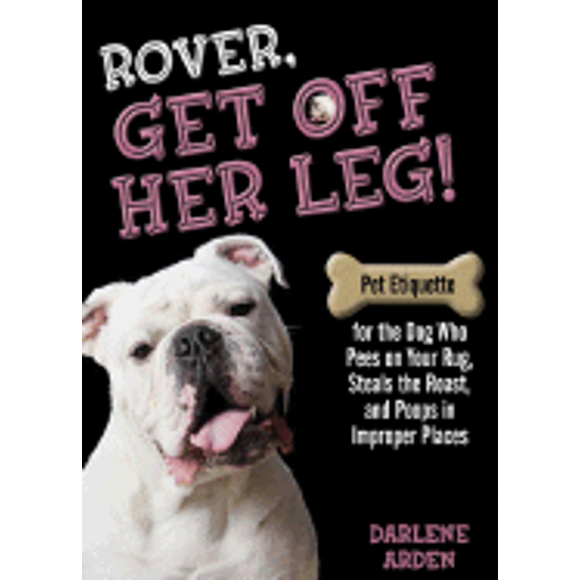 Rover, Get Off Her Leg! Pet Etiquette for the Dog Who Pees on Your