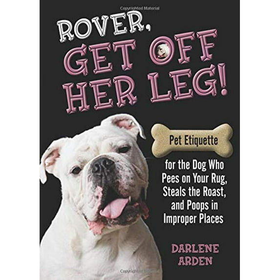 Pre-Owned Rover, Get Off Her Leg!: Pet Etiquette for the Dog Who Pees on Your Rug, Steals the Pot Roast and Poops in Improper Places (Paperback) 075730544X 9780757305443