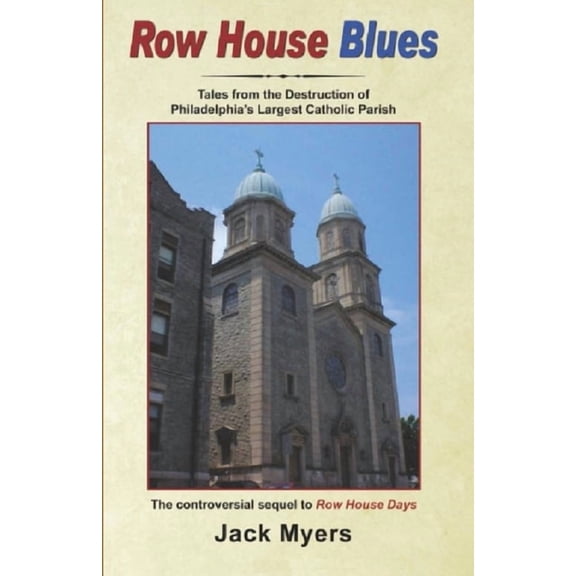 Row House Blues: Tales From the Destruction of Philadelphia's Largest Catholic Parish (Paperback) by Jack Myers
