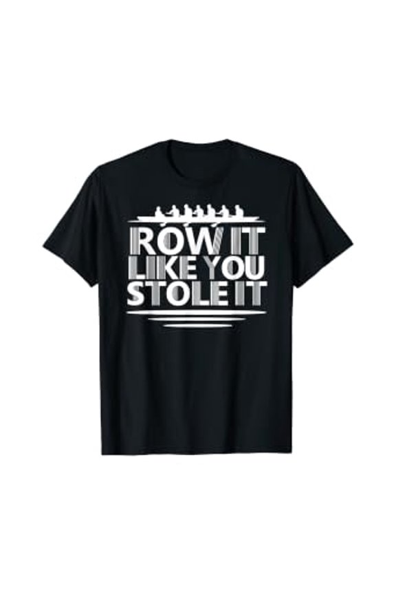 Row It Like You Stole It Rowing Crew Boat Racing T Shirt