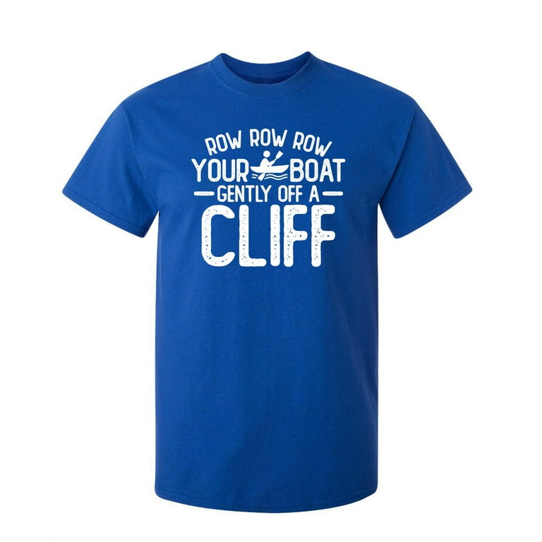 Row Your Boat Gently Off A Cliff T-Shirt Row Your Boat Gently Off A Cliff T-Shirt