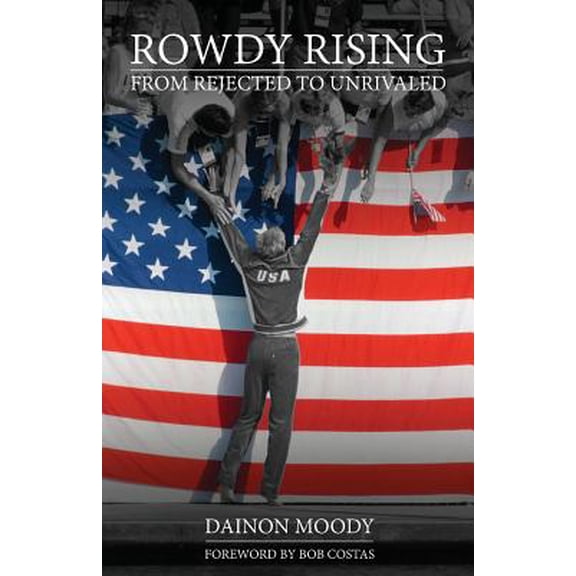 Rowdy Rising: From Rejected to Unrivaled -- Dainon Moody