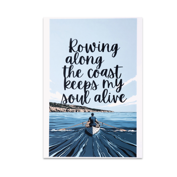Rowing Along the Coast Keeps My Soul Alive - Coastal Rowing Enthusiast - 13x19 Poster Print