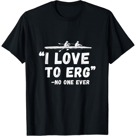 Rowing I Love To Erg Rower Row Boat Coxswain Crew Apparel T-Shirt, Size S-5XL