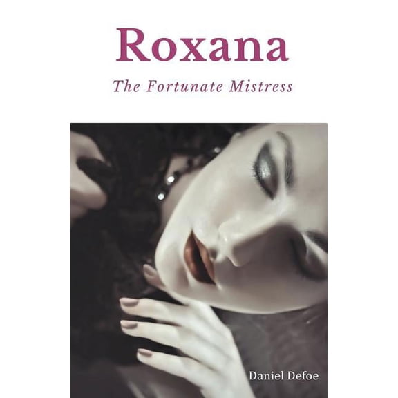 Roxana, The Fortunate Mistress: A 1724 novel by Daniel Defoe, (Paperback)