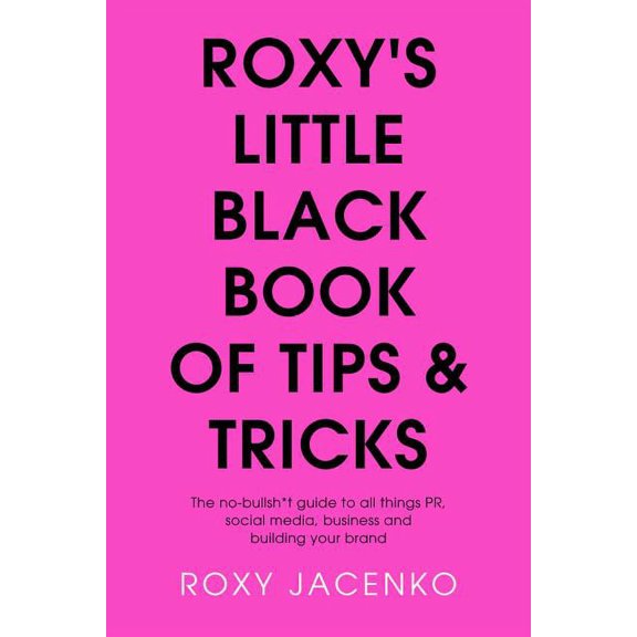Roxy's Little Black Book of Tips and Tricks : The No-Nonsense Guide to All Things PR, Social Media, Business and Building Your Brand (Paperback)