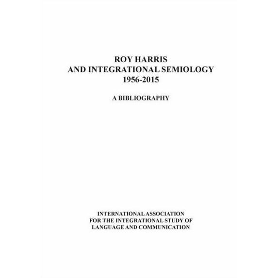 Roy Harris and Integrational Semiology 1956-2015: A bibliography, (Paperback)