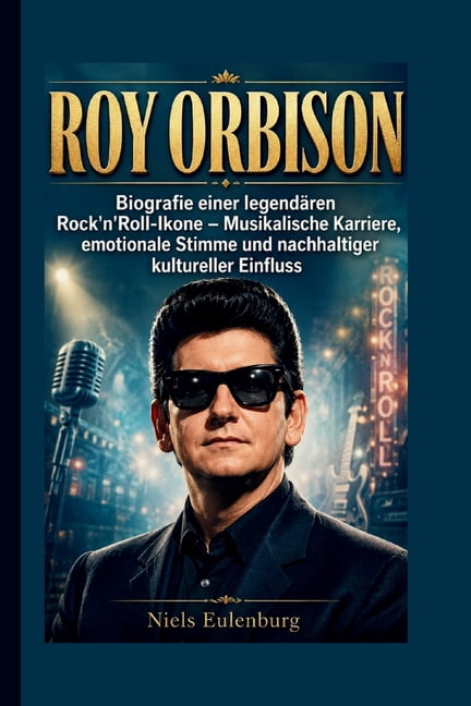 Roy Orbison: Biografie einer legendÃ¤ren Rock'n'Roll-Ikone - Musikalische Karriere, emotionale Stimme und nachhaltiger ku, (Paperback)