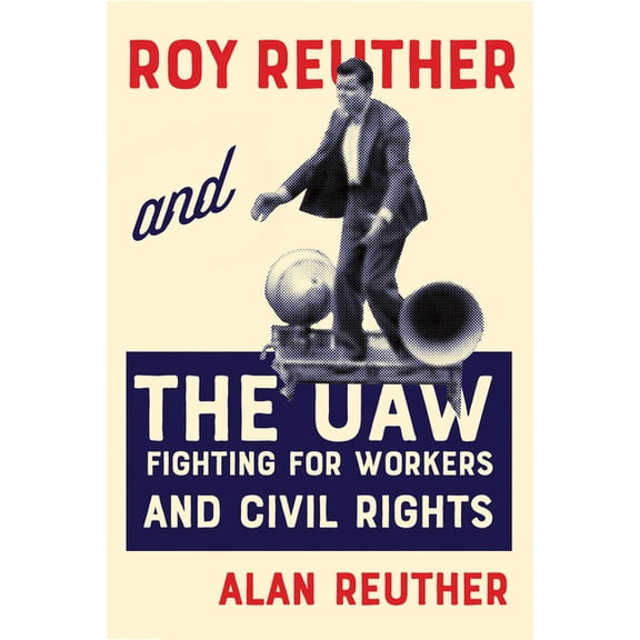 Roy Reuther and the UAW: Fighting for Workers and Civil Rights, (Hardcover)