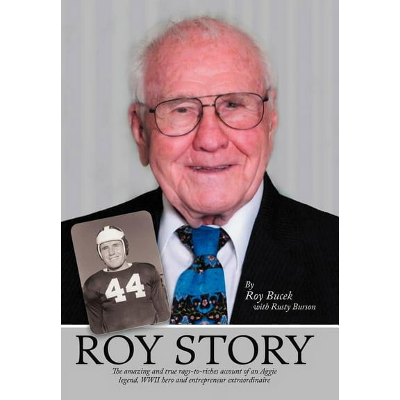 Roy Story: The Amazing and True Rags-To-Riches Account of an Aggie Legend, WWII Hero and Entrepreneur Extraordinaire (Hardcover)