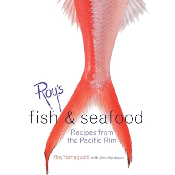 Roy's Fish and Seafood: Recipes from the Pacific Rim [A Cookbook] (Hardcover) by Roy Yamaguchi, John Harrisson, John Demello