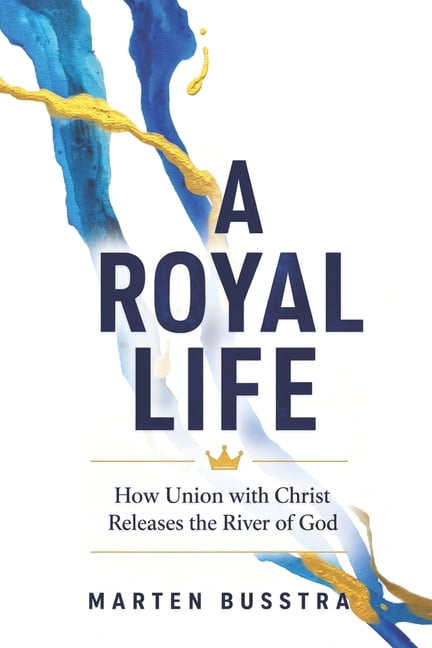 Royal A Royal Life: How Union with Christ Releases the River of God, Book 1, (Paperback)