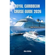 Royal Caribbean Cruise Guide 2026 Master Every Voyage with Insider Secrets, Budget Strategies, Ship Selection, Port Hig, Paperback