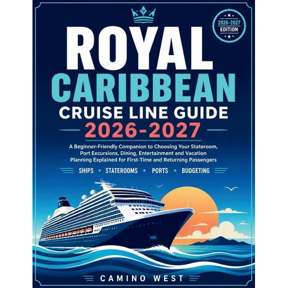 Royal Caribbean Cruise Line Guide 2026-2027: A Beginner-Friendly Companion to Choosing Your Stateroom, Port Excursions, , (Paperback)
