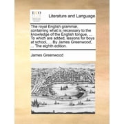 Royal English Grammar, Containing What Is Necessary to the K