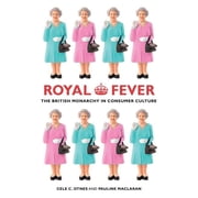 Royal Fever The British Monarchy in Consumer Culture Edition 1 Paperback