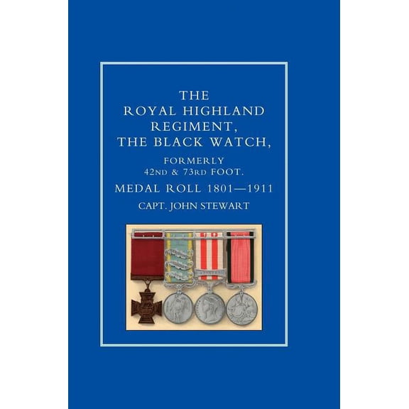 Royal Highland Regiment.the Black Watch, Formerly 42nd and 73rd Foot. Medal Roll.1801-1911, (Hardcover)