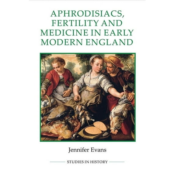 Royal Historical Society Studies in Hist Aphrodisiacs, Fertility and Medicine in Early Modern England, Book 89, (Hardcover)