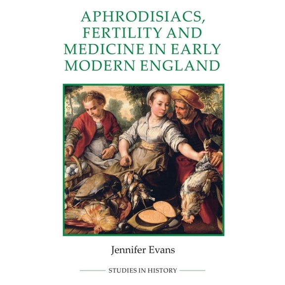 Royal Historical Society Studies in Hist Aphrodisiacs, Fertility and Medicine in Early Modern England, Book 89, (Paperback)