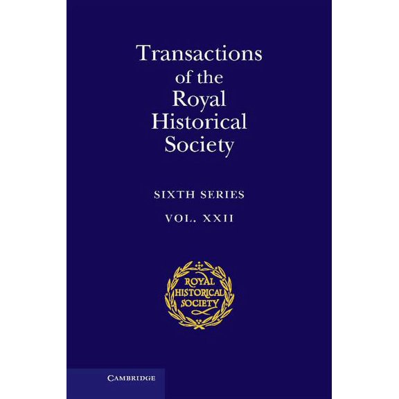 Royal Historical Society Transactions Transactions of the Royal Historical Society: Volume 22: Sixth Series, Book 22, (Hardcover)
