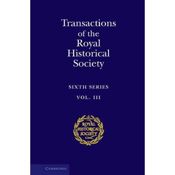 Royal Historical Society Transactions Transactions of the Royal Historical Society: Volume 3: Sixth Series, Book 3, (Hardcover)