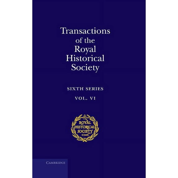 Royal Historical Society Transactions Transactions of the Royal Historical Society: Volume 6: Sixth Series, Book 6, (Hardcover)