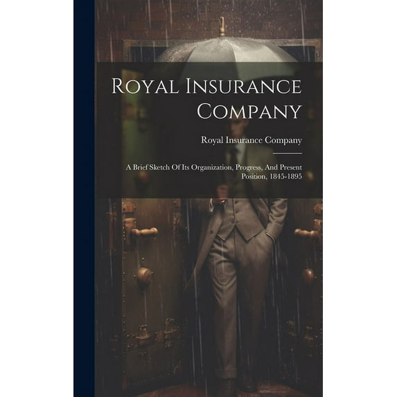 Royal Insurance Company : A Brief Sketch Of Its Organization, Progress, And Present Position, 1845-1895 (Hardcover)