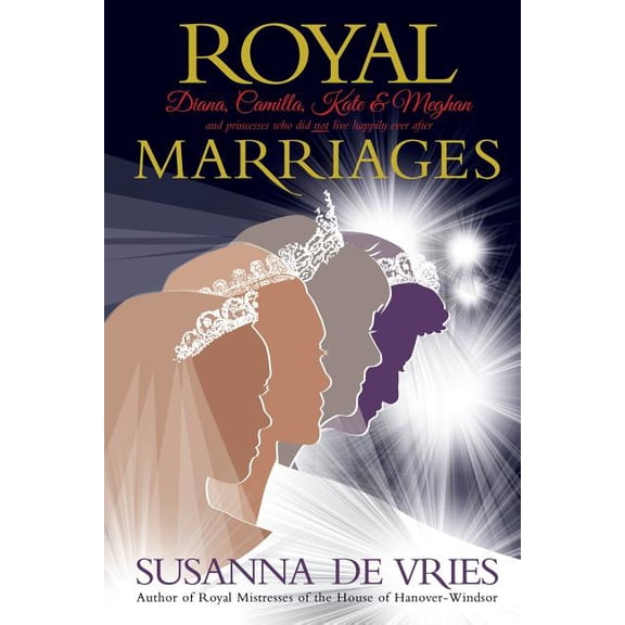 Royal Marriages: Diana, Camilla, Kate & Meghan - and princesses who did not live happily ever after (Paperback)