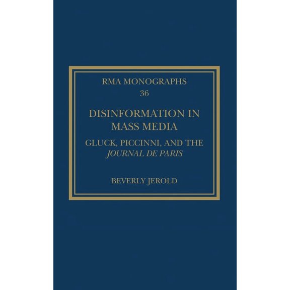 Royal Musical Association Monographs Disinformation in Mass Media: Gluck, Piccinni and the Journal de Paris, (Hardcover)