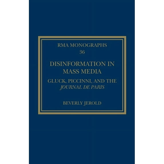 Royal Musical Association Monographs Disinformation in Mass Media: Gluck, Piccinni and the Journal de Paris, (Paperback)