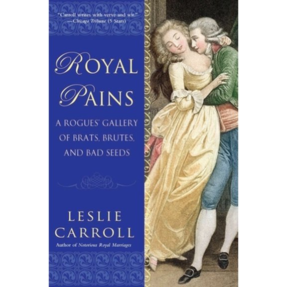 Pre-Owned Royal Pains: A Rogues' Gallery of Brats, Brutes, and Bad Seeds (Paperback) 0451232216 9780451232212
