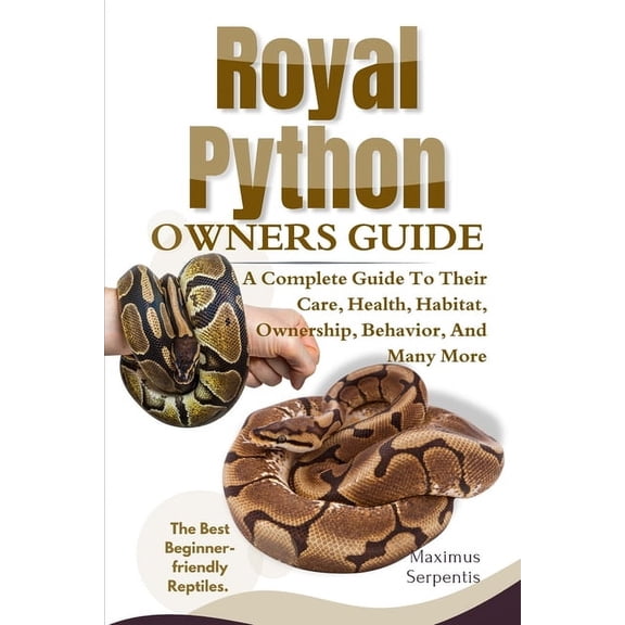 Royal Python Owners Guide: A Complete Guide to Their, Health, Habitat, Ownership, Behavior, And Many More., (Paperback)