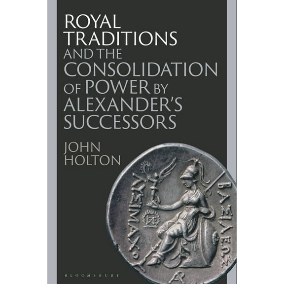 Royal Traditions and the Consolidation of Power by Alexander's Successors, (Hardcover)