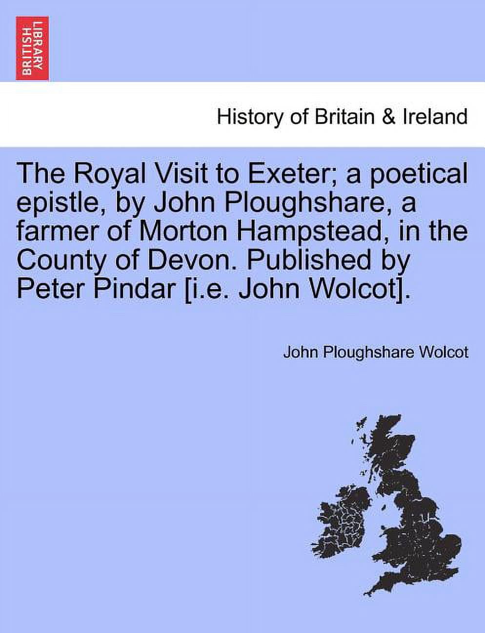 The Royal Visit to Exeter; A Poetical Epistle, by John Ploughshare, a Farmer of Morton Hampstead, in the County of Devon. Published by Peter Pindar [i Paperback