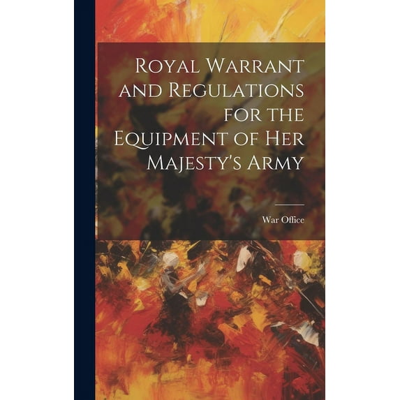 Royal Warrant and Regulations for the Equipment of Her Majesty's Army (Hardcover)