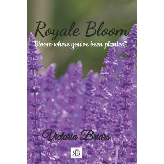 Royale Bloom: Royale Bloom: Bloom where you've been planted (Paperback)